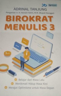 Birokrat Menulis 3 : Belajar Dari Masa Lalu, Menikmati Hidup Masa Kini, Merajut Optimisme Untuk Masa Depan