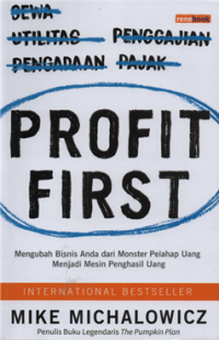 Profit First : Mengubah Perusahaan dari Monster Pelahap Uang Menjadi Mesin Penghasil Uang