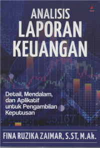 Analisis laporan keuangan detail, mendalam dan aplikatif untuk pengambilan keputusan