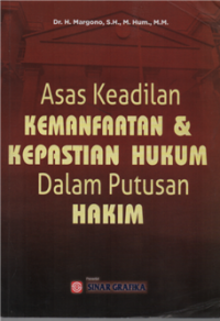 Asas keadilan kemanfaatan & kepastian hukum dalam putusan hakim