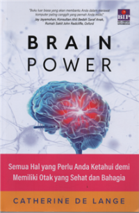 Brain power : semua hal yang perlu anda ketahui demi memiliki otak yang sehat dan bahagia