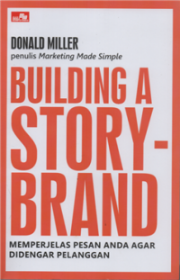 Building a story brand : memperjelas pesan anda agar didengar pelanggan