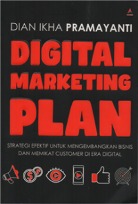 Digital marketing plan : strategi efektif untuk mengembangakan bisnis dan memikat customer di era digital