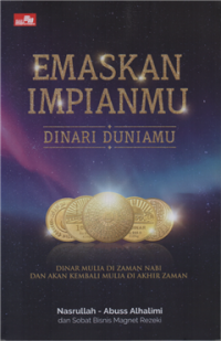 Emaskan impianmu dinari duniamu : dinar mulia di zaman nabi dan akan kembali mulia di akhir zaman