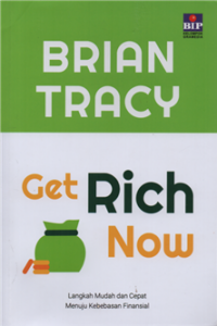 Brian tracy get rich now : langkah mudah dan cepat menuju kebebasan finansial
