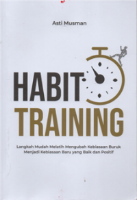 Habit training : langkah mudah melatih mengubah kebiasaan buruk menjadi kebiasaan baru yang baik dan positif