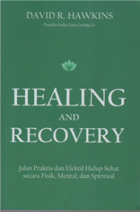 Healing and recovery : jalan praktis dan efektif hidup sehat secara fisik, mental dan spritual