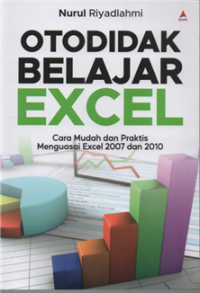Otodidak belajar excel : cara mudah dan praktis menguasai excel 2007 dan 2010