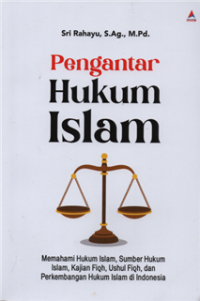 Pengantar hukum islam : memahami hukum islam, sumber hukum islam, ushul fiqh