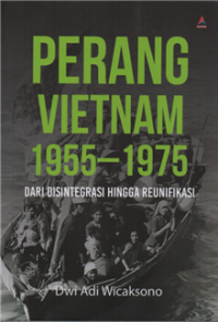 Perang Vietnam 1955-1975 : dari disitegrasi hingga reunifikasi