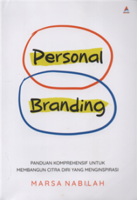 Personal branding : panduan komprehensif untuk membangun citra diri yang menginspirasi
