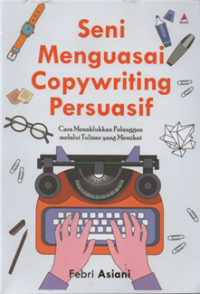 Seni menguasai copywriting persuasif : cara menaklukan pelanggan melalui tulisan yang memikat