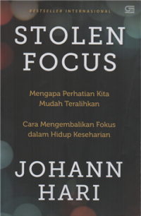 Stolen focus : mengapa perhatian kita mudah teralihkan, cara mengembalikan fokus dalam hidup seharian