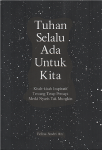 Tuhan selalu ada untuk kita : kisah-kisah inspiratif tentang tetap percaya meski nyaris tak mungkin