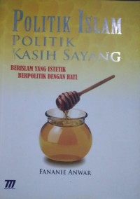 Image of Politik Islam Politik Kasih Sayang : Berislam yang Estetik Berpolitik Dengan Hati