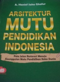 Image of Arsitektur Mutu Pendidikan Indonesia : Peta Jalan Restorasi Menuju Keunggulan Mutu Pendidikan Kelas Dunia