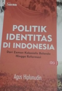 Image of Politik Identitas Di Indonesia : Dari Zaman Kolonialis Belanda Hingga Reformasi Edisi 2