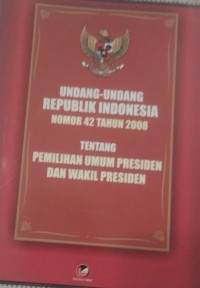 Image of Undang-Undang Republik Indonesia Nomor 42 Tahun 2008 Tentang Pemilihan Umum Presiden dan Wakil Presiden