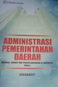 Image of Administrasi Pemerintahan Daerah : Sejarah, Konsep dan Penatalaksanaan di Indonesia Edisi 2