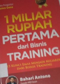 Image of 1 Miliar Rupiah Pertama dari Bisnis Training : 115 Kunci Emas Menjadi Miliader Dari Bisnis Training
