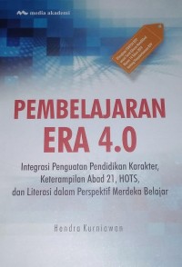 Image of Pembelajaran Era 4.0 : Integrasi Penguatan Pendidikan Karakter, Keterampilan Abad 21, HOTS, dan Literasi dalam Perspektif Merdeka Belajar