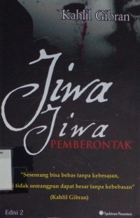 Image of Jiwa jiwa pemberontak : seorang bisa bebas tanpa kebesaran, tapi tidak seorangpun dapat besar tanpa kebebasan