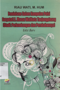 Image of Feminisme dalam kumpulan puisi Suryatati A. Manan Walikota Tanjungpinang ( studi perkembangan dan perubahannya)