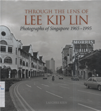 Image of Through the Lens of Lee KIP Lin photographs of Singapore 1965-1995