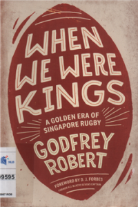 Image of When we were kings a golden era of Singapore rugby Godfrey Robert