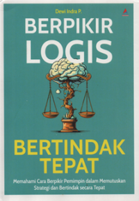 Image of Berpikir logis bertindak tepat : memahami cara berpikir pemimpin dalam memutuskan strategi dan bertindak secara tepat
