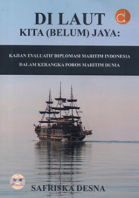 Image of Di laut kita (belum) jaya kajian evaluatif diplomasi maritim indonesia