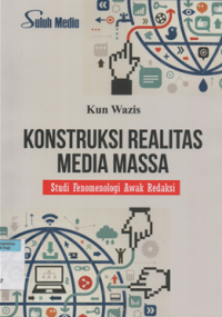 Image of Konstruksi realitas media massa : studi fenomenologi awak redaksi