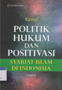 Image of Politik hukum dan positivasi syariat islam di Indonesia ed.3