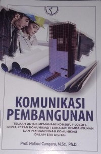 Image of Komunikasi pembangunan : telaah untuk memahami konsep, filosofi, serta peran komunikasi terhadap pembangunan dan pembangunan komunikasi dalam era digital