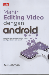 Image of Mahir editing video dengan android kuasai empat aplikasi editing video sekaligus dalam satu buku