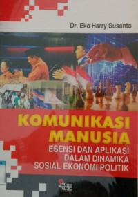 Image of KOMUNIKASI MANUSIA ESENSI DAN APLIKASI DALAM DINAMIKA SOSIAL EKONOMI POLITIK