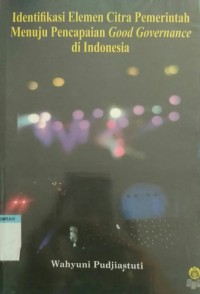 Image of Identifikasi elemen citra pemerintah menuju pencapaian Good Governance di Indonesia