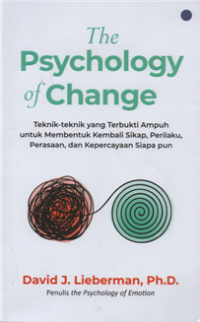Image of The psychology of change : teknik-teknik yang terbukti ampuh untuk membentuk kembali sikap