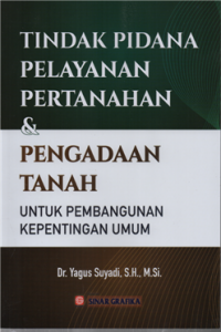 Image of Tindak pidana pelayanan pertanahan dan pengadaan tanah untuk pembangunan kepentingan umum